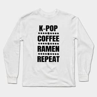 K-Pop, Coffee, Ramen, Repeat Long Sleeve T-Shirt